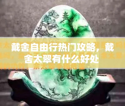 戴舍自由行热门攻略,戴舍太翠有什么好处