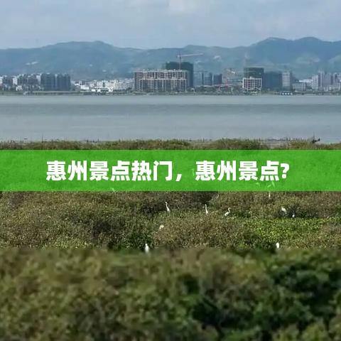 惠州景点热门,惠州景点?