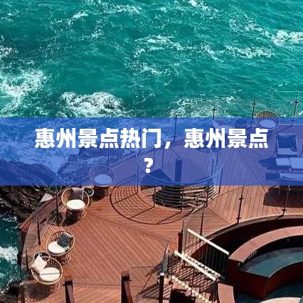 惠州景点热门,惠州景点?