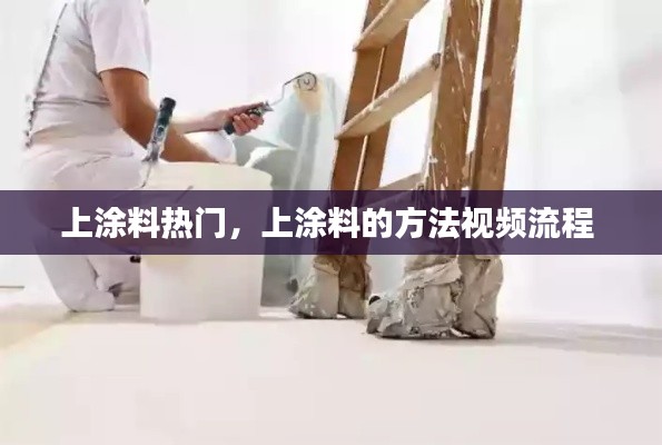 上涂料热门,上涂料的方法视频流程