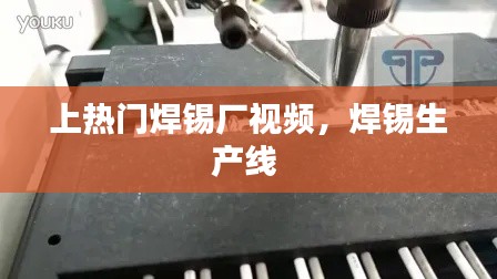上热门焊锡厂视频,焊锡生产线
