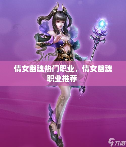 倩女幽魂热门职业,倩女幽魂职业推荐