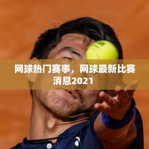 网球热门赛事,网球最新比赛消息2021