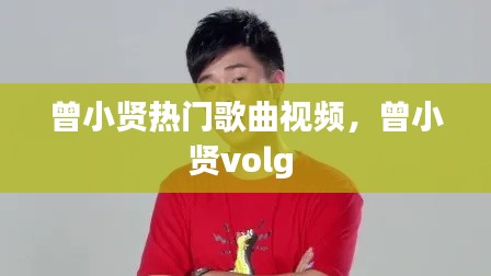 曾小贤热门歌曲视频,曾小贤volg