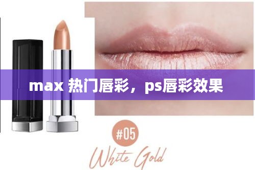 max 热门唇彩,ps唇彩效果