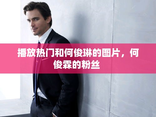 播放热门和何俊琳的图片,何俊霖的粉丝