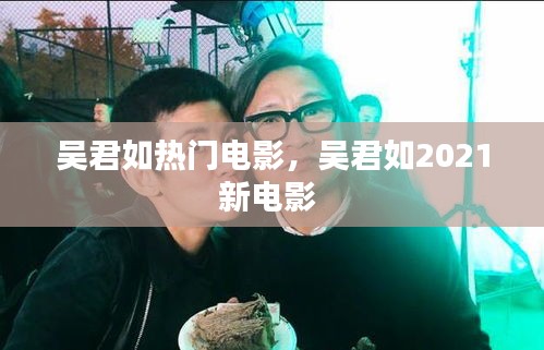 吴君如热门电影,吴君如2021新电影