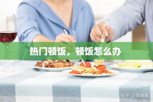 热门顿饭,顿饭怎么办