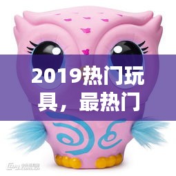 2019热门玩具,最热门玩具