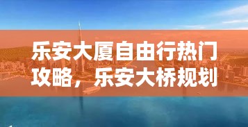 乐安大厦自由行热门攻略,乐安大桥规划图