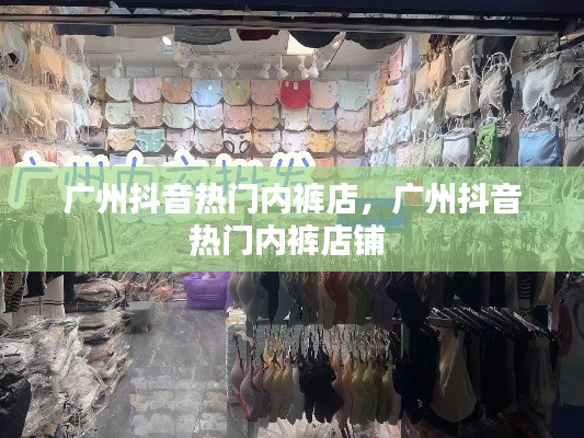 广州抖音热门内裤店,广州抖音热门内裤店铺