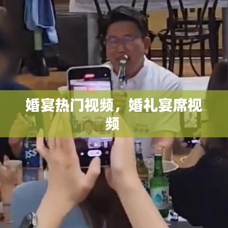 婚宴热门视频,婚礼宴席视频