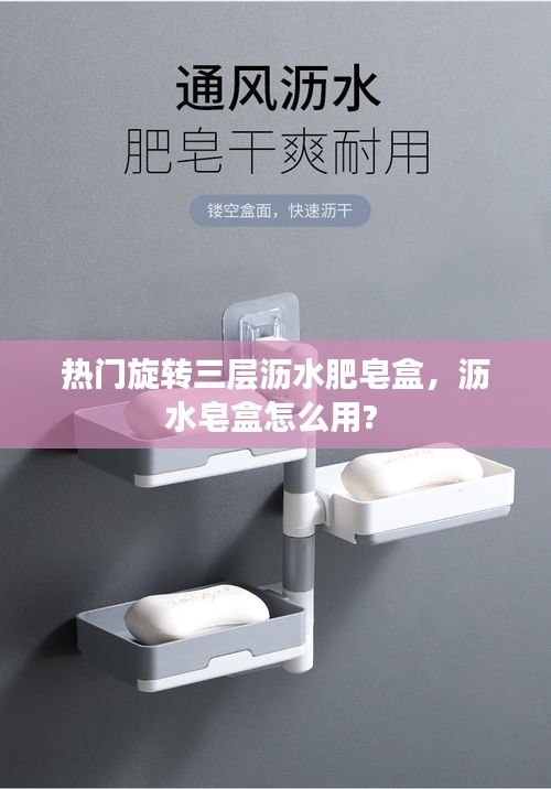 热门旋转三层沥水肥皂盒,沥水皂盒怎么用?