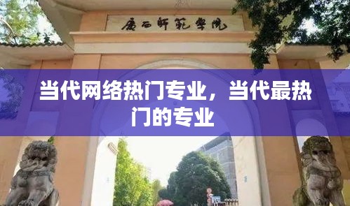当代网络热门专业,当代最热门的专业