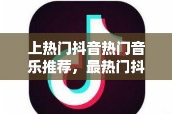 上热门抖音热门音乐推荐,最热门抖音的音乐