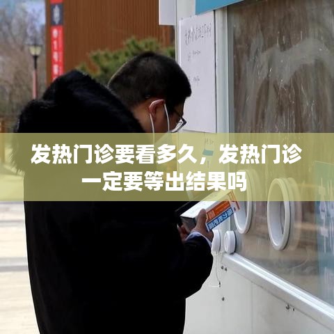 发热门诊要看多久,发热门诊一定要等出结果吗