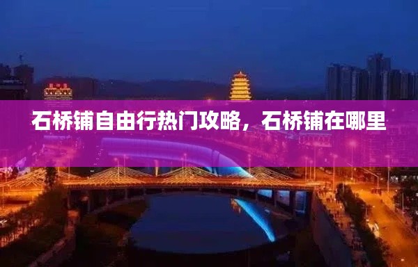 石桥铺自由行热门攻略,石桥铺在哪里