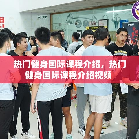 热门健身国际课程介绍,热门健身国际课程介绍视频