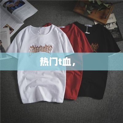 热门t血,