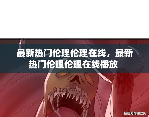 最新热门伦理伦理在线,最新热门伦理伦理在线播放