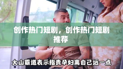 创作热门短剧,创作热门短剧推荐