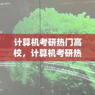 计算机考研热门高校,计算机考研热门高校推荐