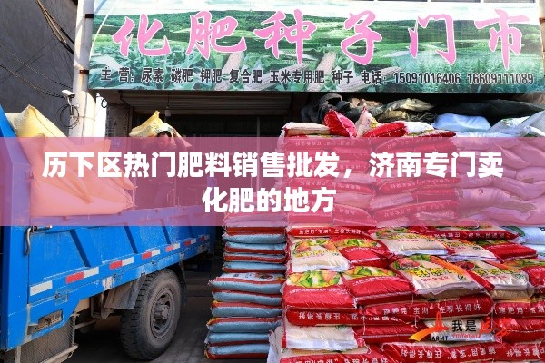 历下区热门肥料销售批发,济南专门卖化肥的地方