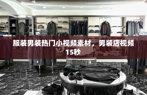 服装男装热门小视频素材,男装店视频15秒