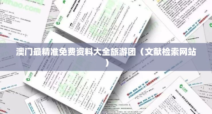 澳门最精准免费资料大全旅游团(文献检索网站)