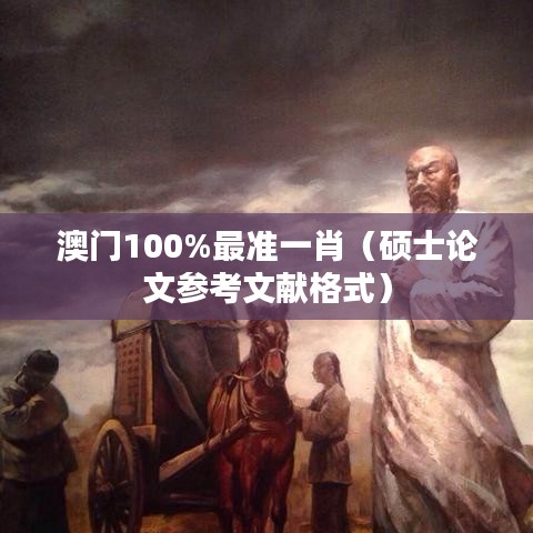 澳门100%最准一肖(硕士论文参考文献格式)
