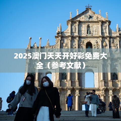 2025澳门天天开好彩免费大全(参考文献)