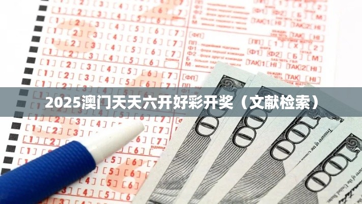 2025澳门天天六开好彩开奖(文献检索)