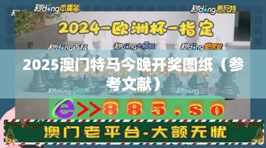 2025澳门特马今晚开奖图纸(参考文献)