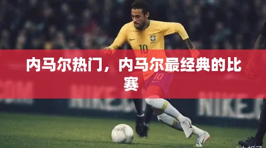 内马尔热门,内马尔最经典的比赛