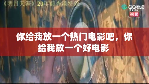 你给我放一个热门电影吧,你给我放一个好电影