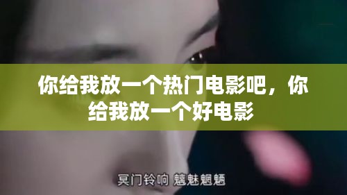 你给我放一个热门电影吧,你给我放一个好电影