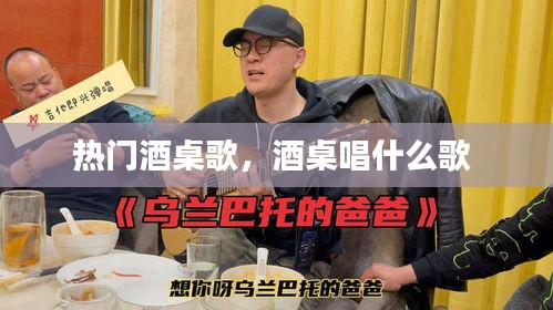 热门酒桌歌,酒桌唱什么歌