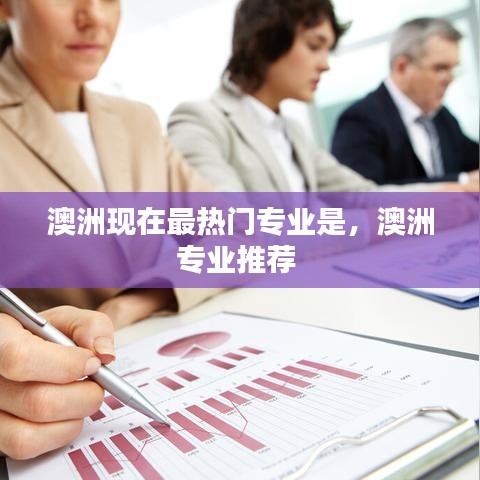 澳洲现在最热门专业是,澳洲专业推荐