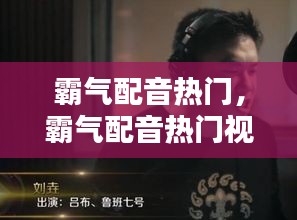 霸气配音热门,霸气配音热门视频