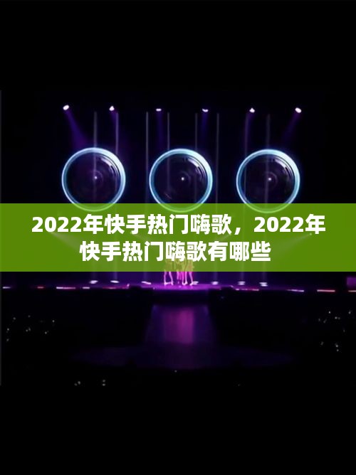 2022年快手热门嗨歌,2022年快手热门嗨歌有哪些