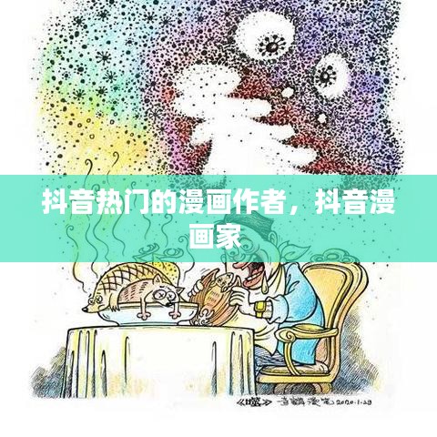 抖音热门的漫画作者,抖音漫画家