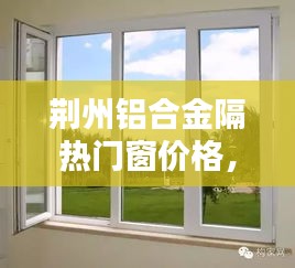 荆州铝合金隔热门窗价格,荆门铝合金门厂