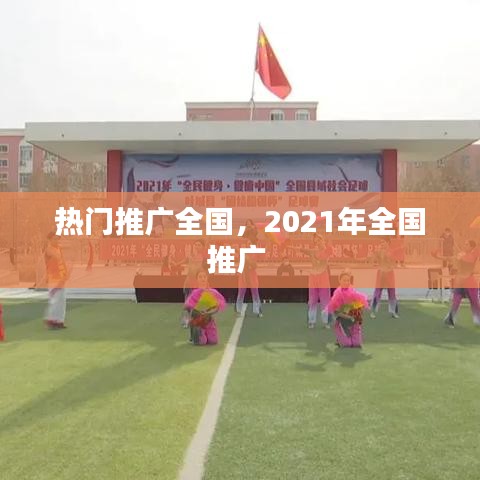 热门推广全国,2021年全国推广