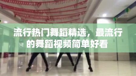 流行热门舞蹈精选,最流行的舞蹈视频简单好看