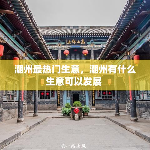 潮州最热门生意,潮州有什么生意可以发展