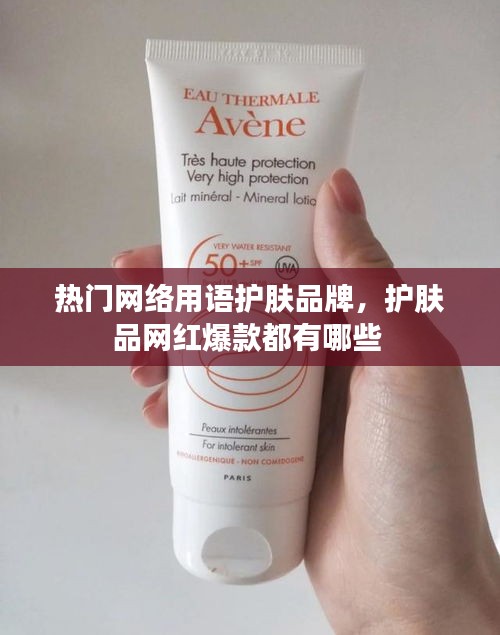 热门网络用语护肤品牌,护肤品网红爆款都有哪些