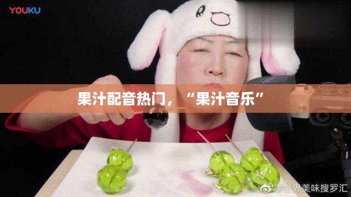 果汁配音热门,“果汁音乐”