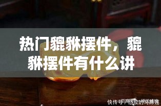 热门貔貅摆件,貔貅摆件有什么讲究
