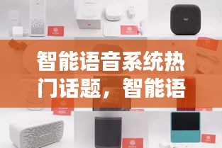 智能语音系统热门话题,智能语音是干嘛的