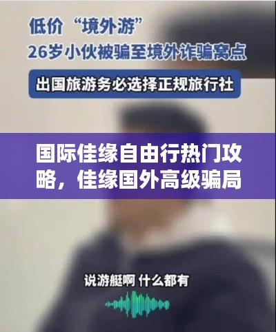 国际佳缘自由行热门攻略,佳缘国外高级骗局